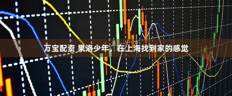 万宝配资 果洛少年，在上海找到家的感觉