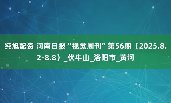 纯旭配资 河南日报“视觉周刊”第56期（2025.8.2-8.8）_伏牛山_洛阳市_黄河