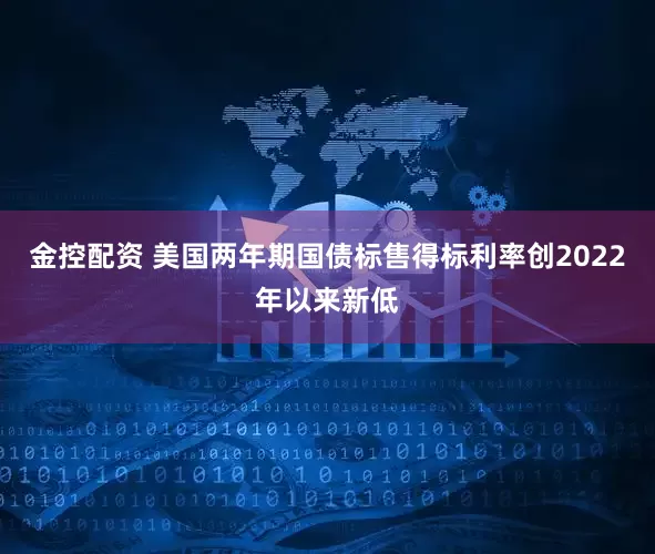 金控配资 美国两年期国债标售得标利率创2022年以来新低